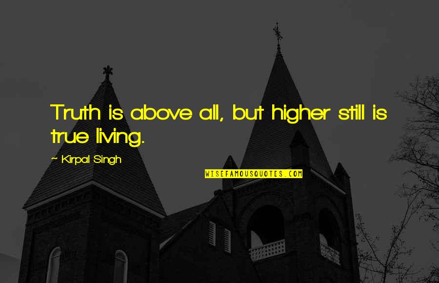 Higher Truth Quotes By Kirpal Singh: Truth is above all, but higher still is