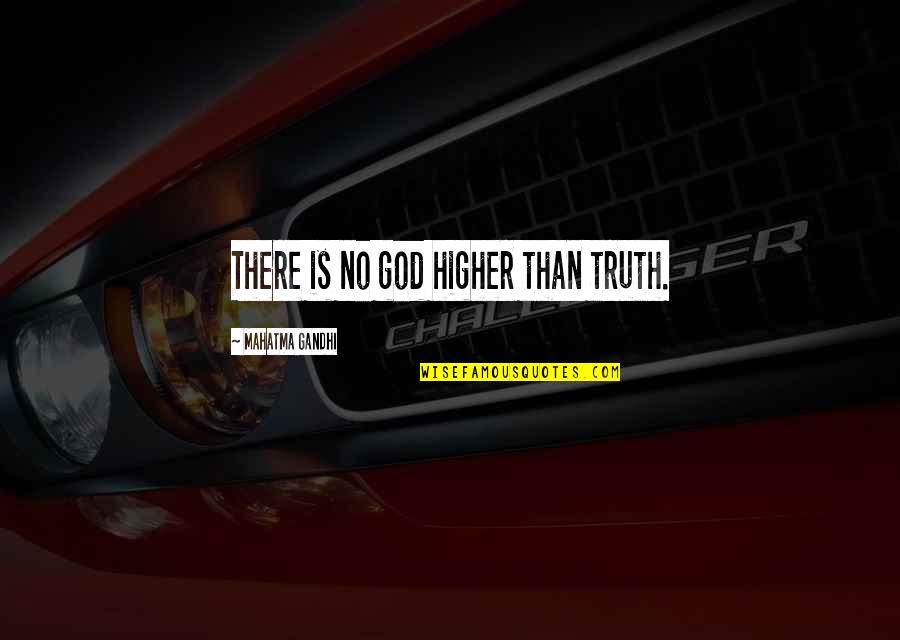 Higher Truth Quotes By Mahatma Gandhi: There is no god higher than truth.