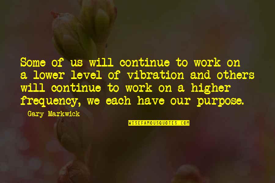 Higher Vibration Quotes By Gary Markwick: Some of us will continue to work on