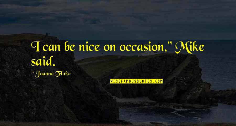 Higher Vibration Quotes By Joanne Fluke: I can be nice on occasion," Mike said.