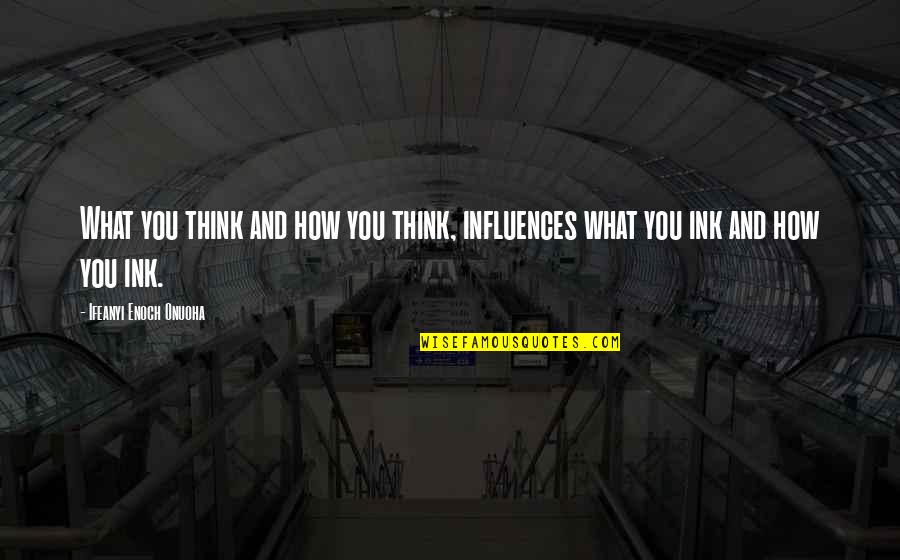 Higherlife Quotes By Ifeanyi Enoch Onuoha: What you think and how you think, influences