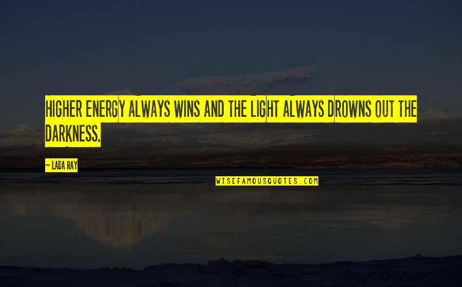 Higher'n Quotes By Lada Ray: Higher energy always wins and the light always