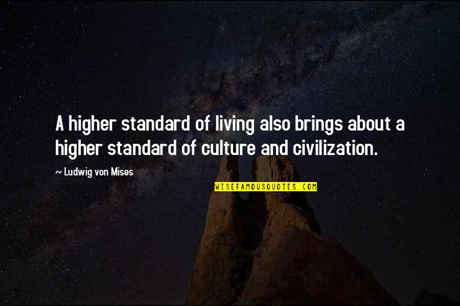 Higher'n Quotes By Ludwig Von Mises: A higher standard of living also brings about