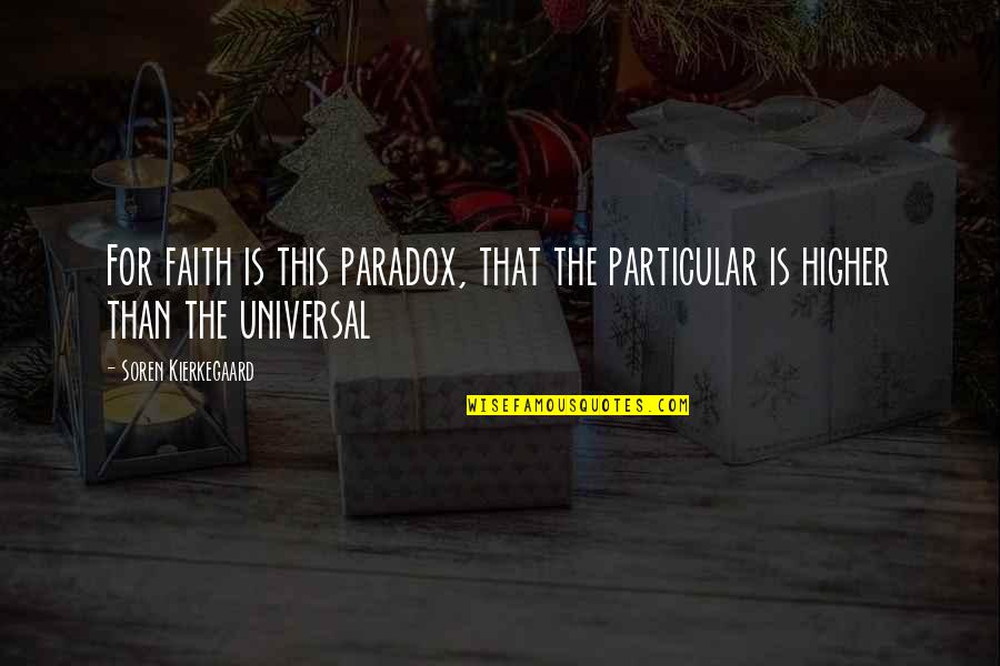 Higher'n Quotes By Soren Kierkegaard: For faith is this paradox, that the particular