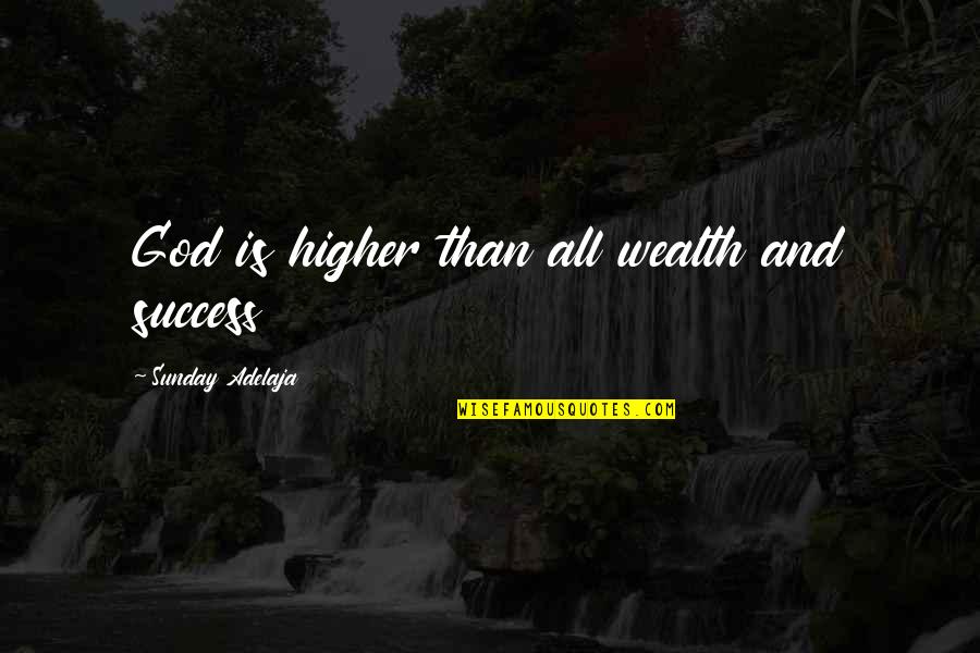 Higher'n Quotes By Sunday Adelaja: God is higher than all wealth and success