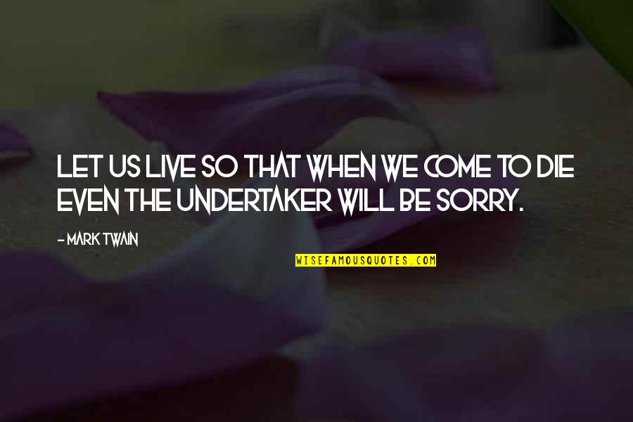 Highest Actor Quotes By Mark Twain: Let us live so that when we come