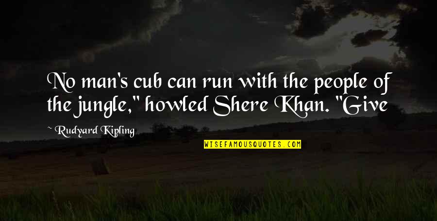 Highest Actor Quotes By Rudyard Kipling: No man's cub can run with the people