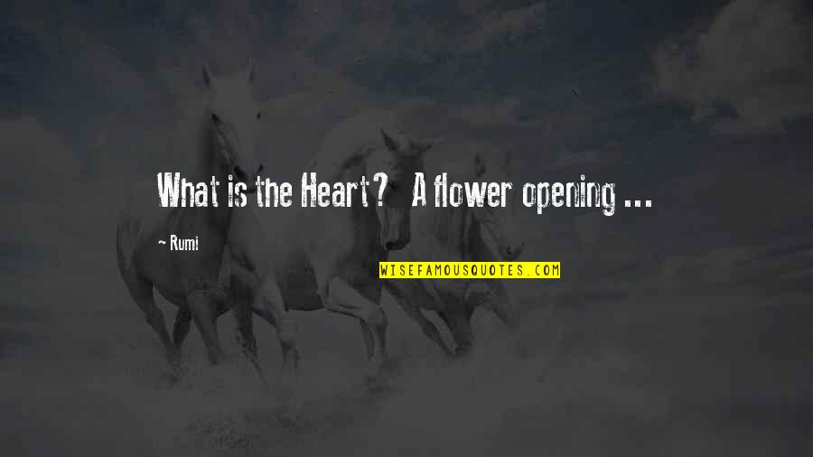 Highest Actor Quotes By Rumi: What is the Heart? A flower opening ...