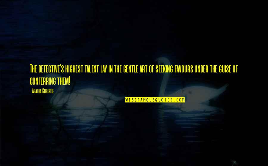 Highest Art Quotes By Agatha Christie: The detective's highest talent lay in the gentle