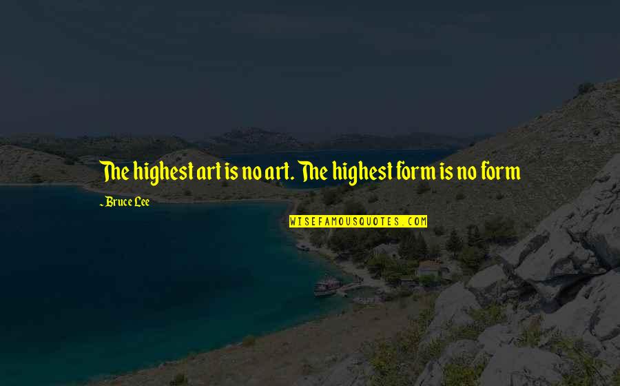 Highest Art Quotes By Bruce Lee: The highest art is no art. The highest