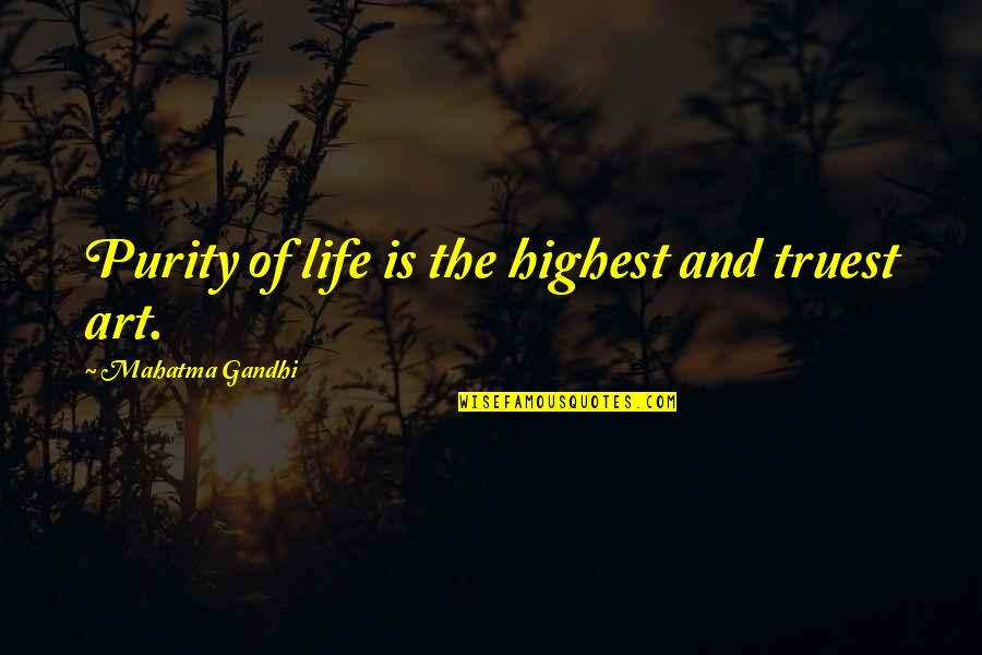 Highest Art Quotes By Mahatma Gandhi: Purity of life is the highest and truest