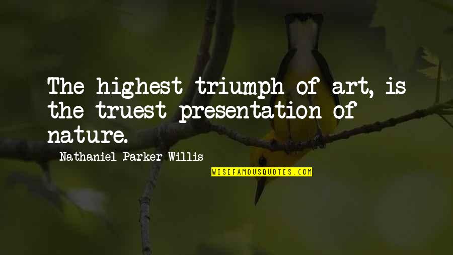 Highest Art Quotes By Nathaniel Parker Willis: The highest triumph of art, is the truest
