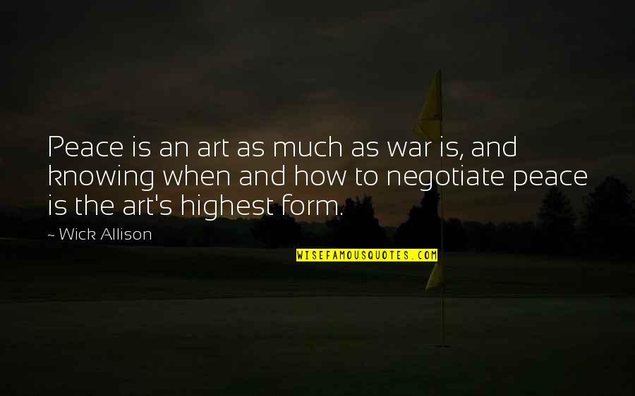 Highest Art Quotes By Wick Allison: Peace is an art as much as war