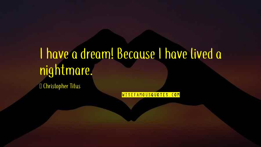 Highest Attitude Quotes By Christopher Titus: I have a dream! Because I have lived