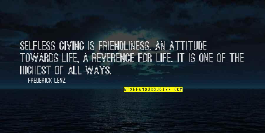 Highest Attitude Quotes By Frederick Lenz: Selfless giving is friendliness. An attitude towards life,