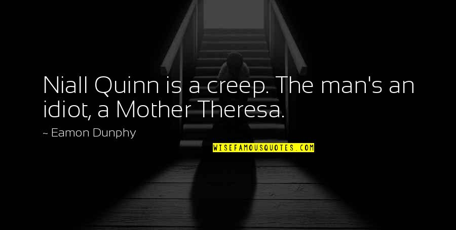 Highest Highs And Lowest Lows Quotes By Eamon Dunphy: Niall Quinn is a creep. The man's an
