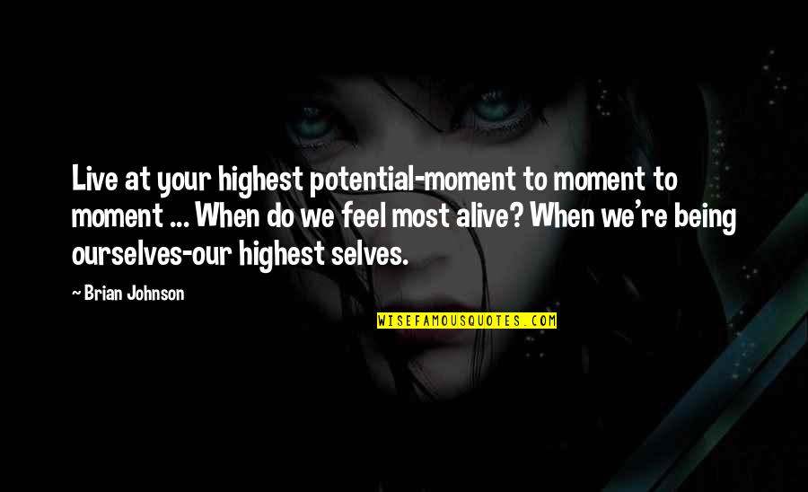 Highest Motivational Quotes By Brian Johnson: Live at your highest potential-moment to moment to