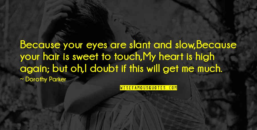 Highest Motivational Quotes By Dorothy Parker: Because your eyes are slant and slow,Because your