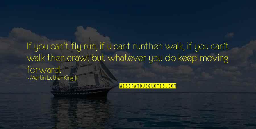 Highest Motivational Quotes By Martin Luther King Jr.: If you can't fly run, if u cant