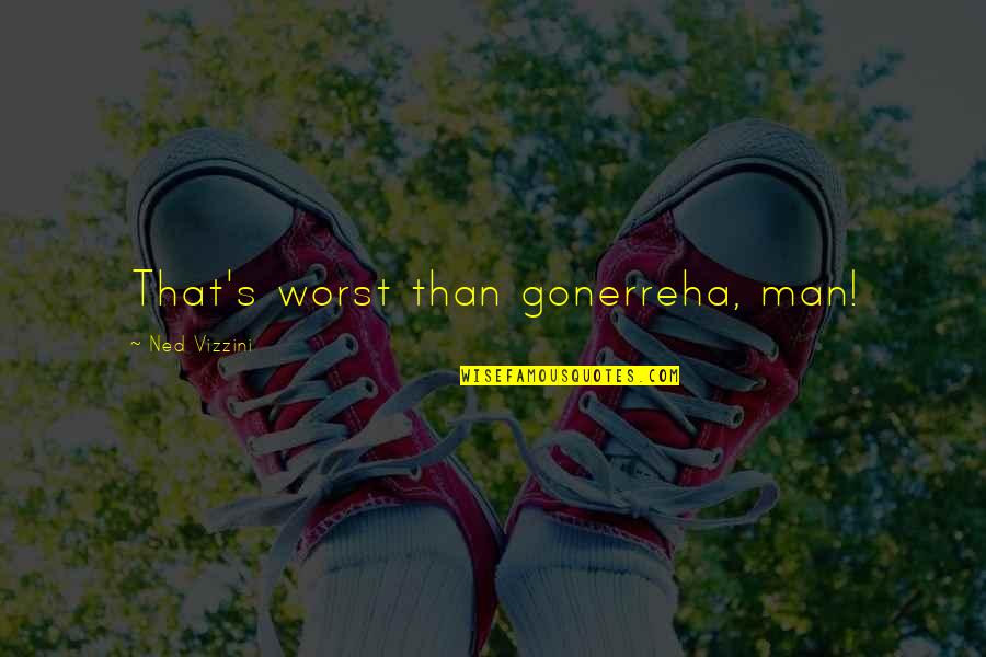 Highest Motivational Quotes By Ned Vizzini: That's worst than gonerreha, man!