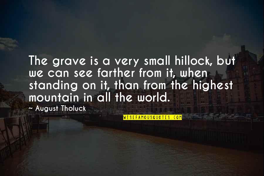 Highest Mountain Quotes By August Tholuck: The grave is a very small hillock, but