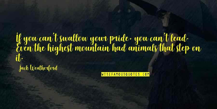 Highest Mountain Quotes By Jack Weatherford: If you can't swallow your pride, you can't