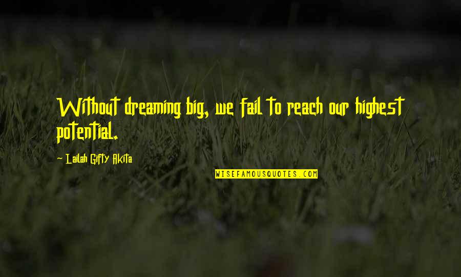 Highest Potential Quotes By Lailah Gifty Akita: Without dreaming big, we fail to reach our