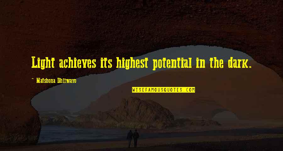 Highest Potential Quotes By Matshona Dhliwayo: Light achieves its highest potential in the dark.