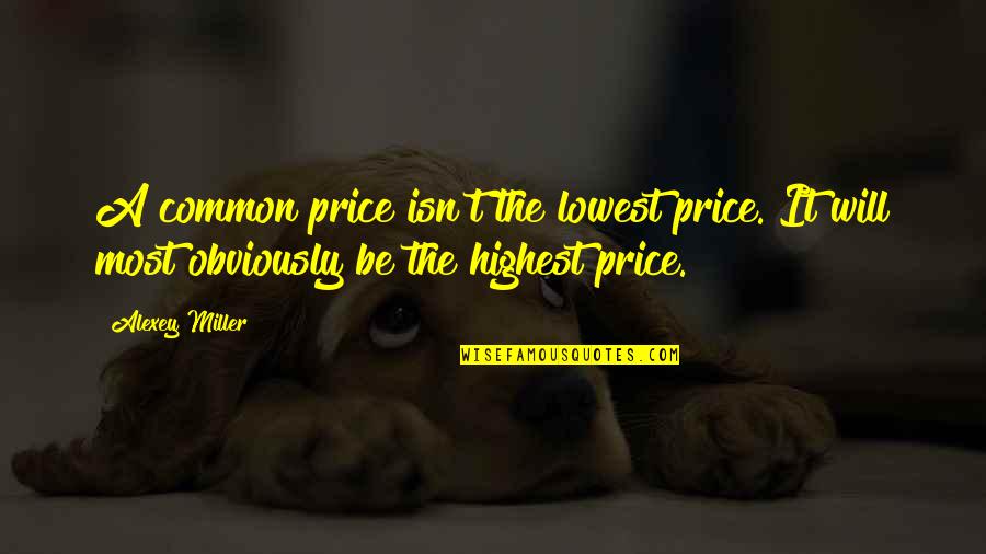 Highest Quotes By Alexey Miller: A common price isn't the lowest price. It