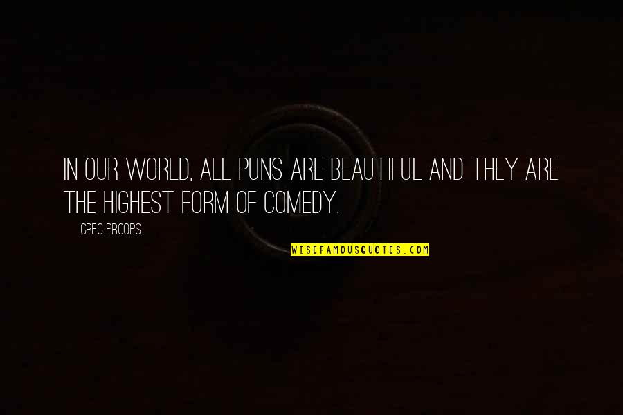 Highest Quotes By Greg Proops: In our world, all puns are beautiful and