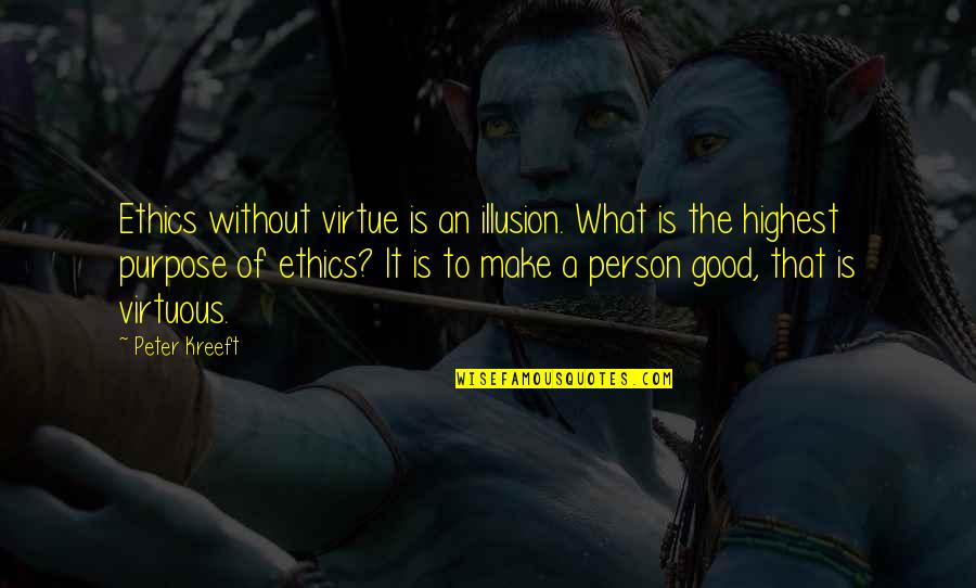 Highest Quotes By Peter Kreeft: Ethics without virtue is an illusion. What is