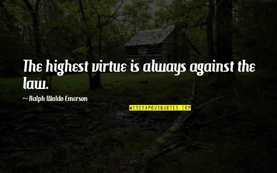 Highest Quotes By Ralph Waldo Emerson: The highest virtue is always against the law.