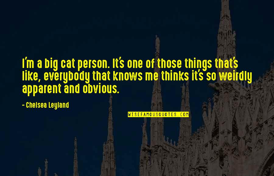Highest Rated Quotes By Chelsea Leyland: I'm a big cat person. It's one of Highest Rated Quotes By Chelsea Leyland: I'm a big cat person. It's one of