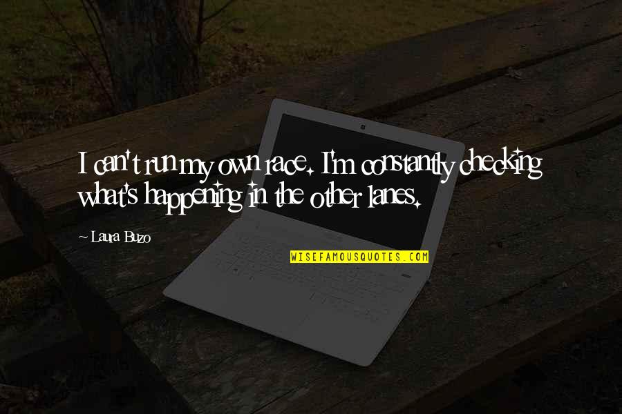 Highest Rated Quotes By Laura Buzo: I can't run my own race. I'm constantly