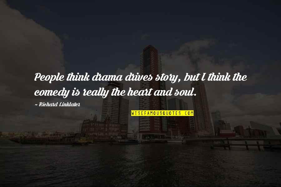 Highest Rated Quotes By Richard Linklater: People think drama drives story, but I think Highest Rated Quotes By Richard Linklater: People think drama drives story, but I think