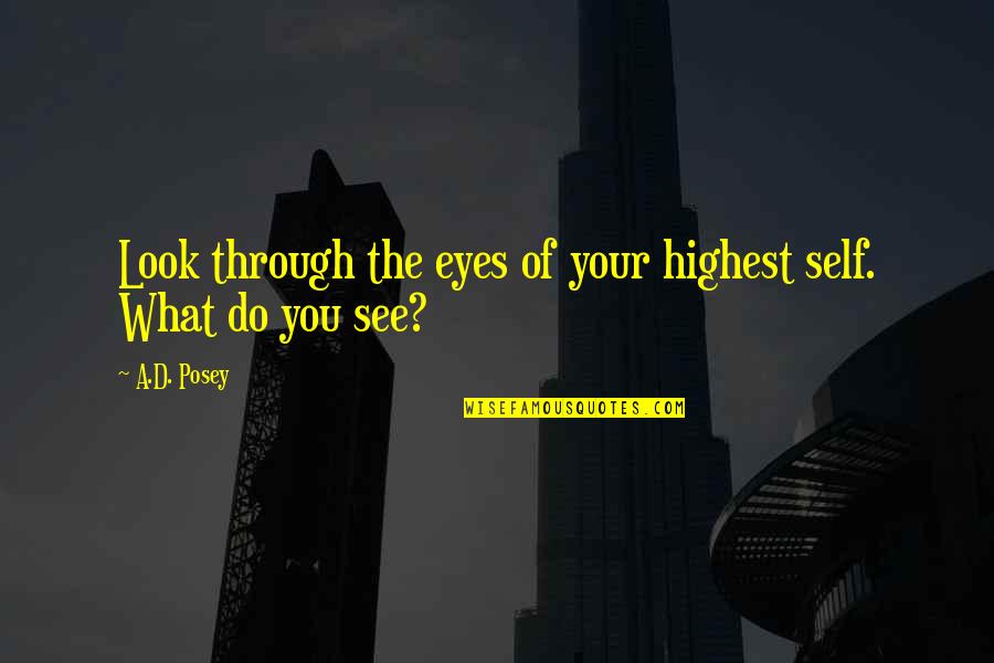 Highest Self Quotes By A.D. Posey: Look through the eyes of your highest self.