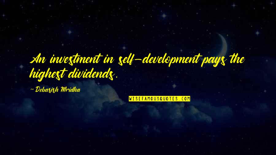 Highest Self Quotes By Debasish Mridha: An investment in self-development pays the highest dividends.