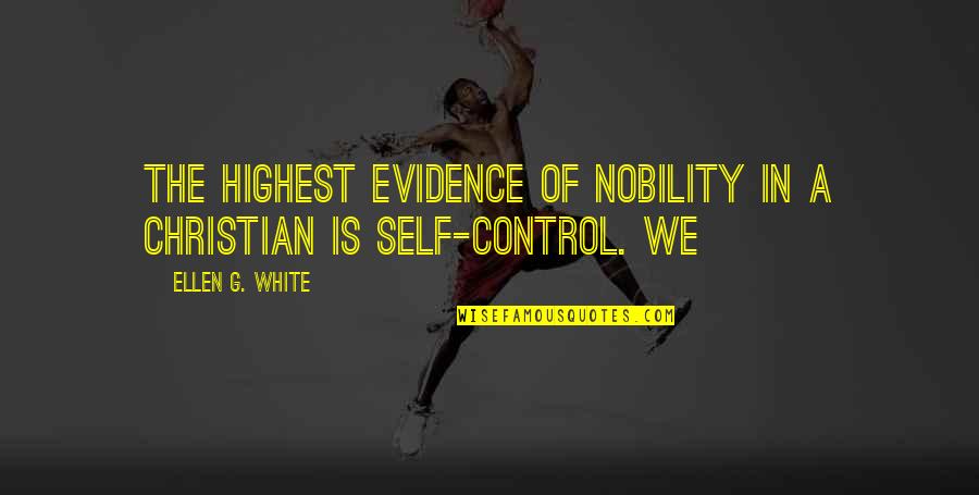 Highest Self Quotes By Ellen G. White: The highest evidence of nobility in a Christian