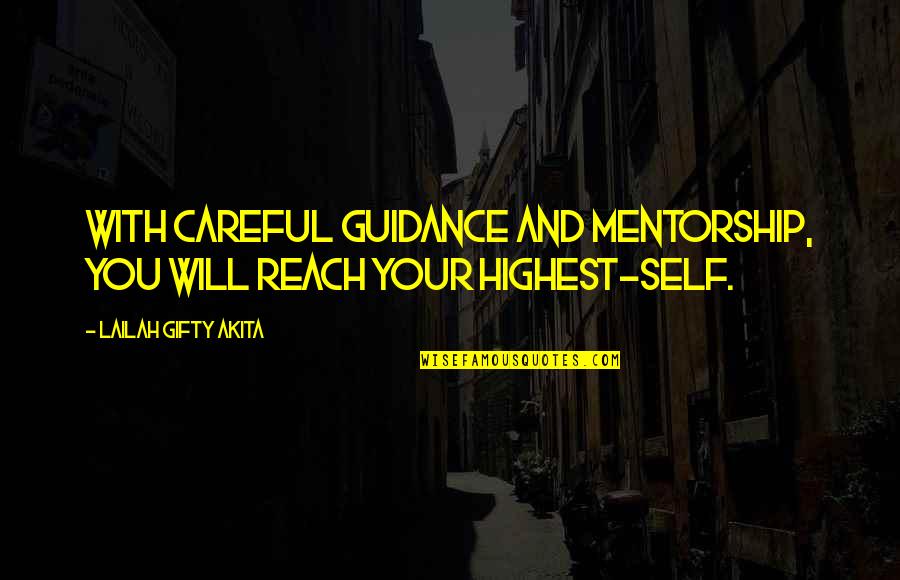 Highest Self Quotes By Lailah Gifty Akita: With careful guidance and mentorship, you will reach