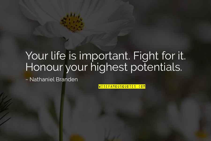 Highest Self Quotes By Nathaniel Branden: Your life is important. Fight for it. Honour