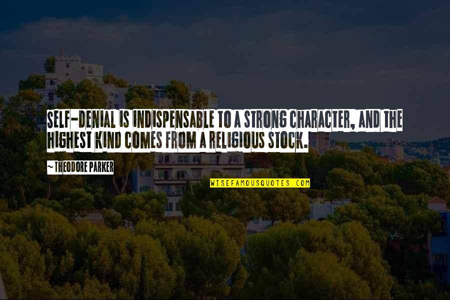 Highest Self Quotes By Theodore Parker: Self-denial is indispensable to a strong character, and