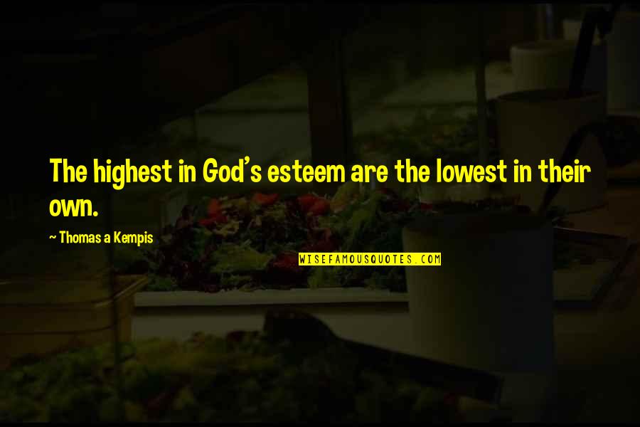 Highest Self Quotes By Thomas A Kempis: The highest in God's esteem are the lowest