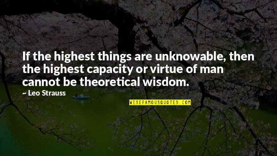 Highest Wisdom Quotes By Leo Strauss: If the highest things are unknowable, then the