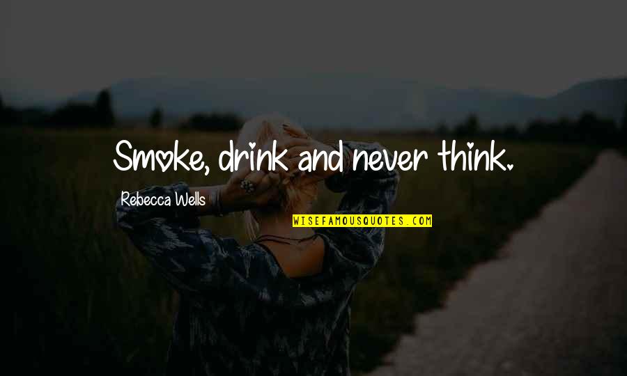 Highett Taekwondo Quotes By Rebecca Wells: Smoke, drink and never think. Highett Taekwondo Quotes By Rebecca Wells: Smoke, drink and never think.