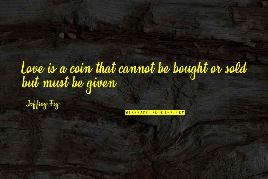 Highfather Izaya Quotes By Jeffrey Fry: Love is a coin that cannot be bought