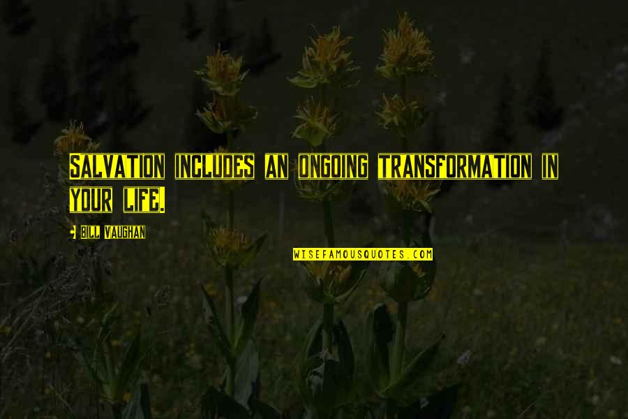 Highfathers Alpha Quotes By Bill Vaughan: Salvation includes an ongoing transformation in your life. Highfathers Alpha Quotes By Bill Vaughan: Salvation includes an ongoing transformation in your life.