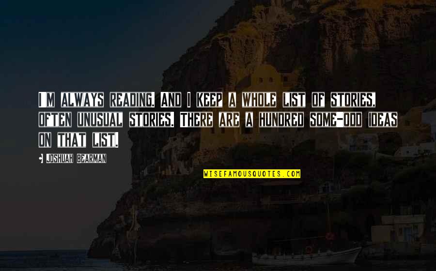 Highfathers Alpha Quotes By Joshuah Bearman: I'm always reading. And I keep a whole Highfathers Alpha Quotes By Joshuah Bearman: I'm always reading. And I keep a whole