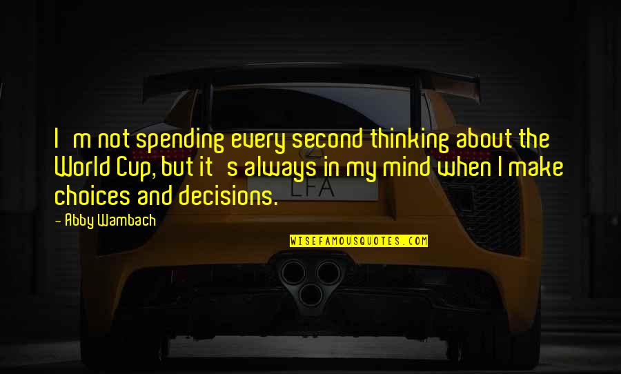 Highflier Quotes By Abby Wambach: I'm not spending every second thinking about the