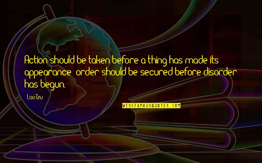 Highhat Quotes By Lao-Tzu: Action should be taken before a thing has