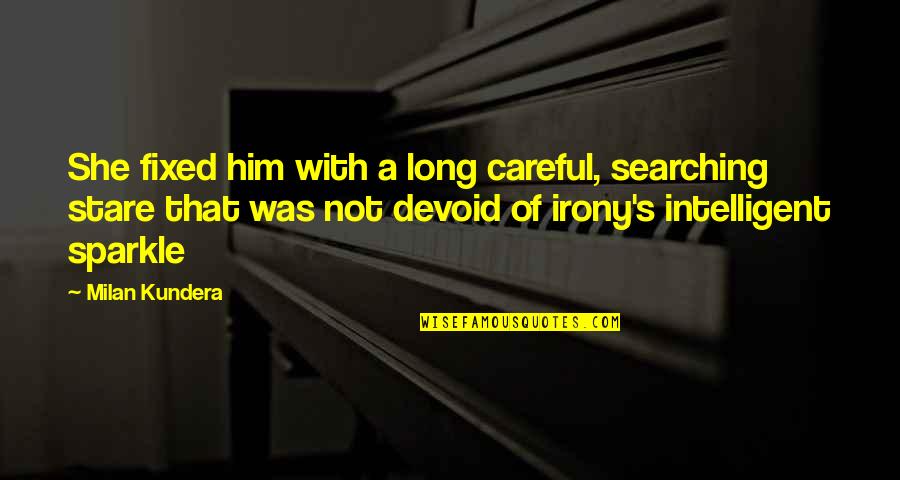 Highhat Quotes By Milan Kundera: She fixed him with a long careful, searching